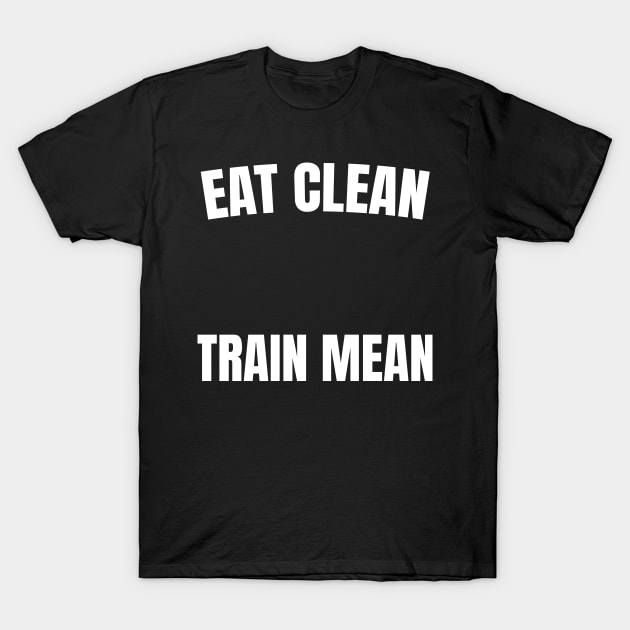 Eat Clean, Train Mean T-Shirt by ThesePrints